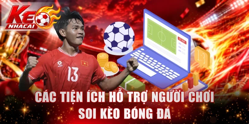 Các tiện ích hỗ trợ người chơi soi kèo bóng đá