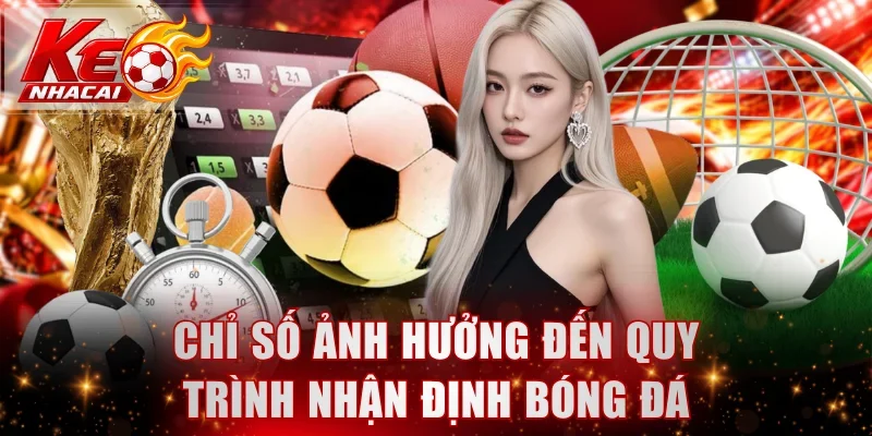 Chỉ số ảnh hưởng đến quy trình nhận định bóng đá