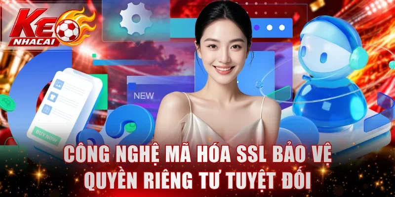 Công nghệ mã hóa SSL bảo vệ quyền riêng tư tuyệt đối