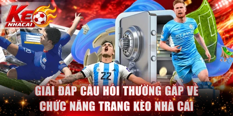 Giải đáp câu hỏi thường gặp về chức năng trang Kèo nhà cái