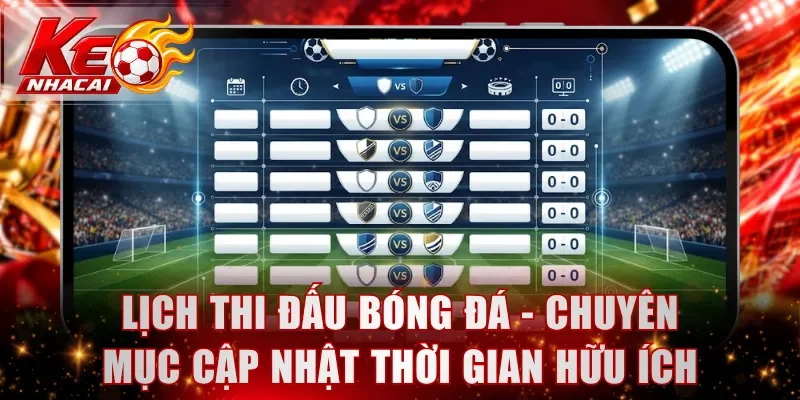 Lịch thi đấu bóng đá - Chuyên mục cập nhật thời gian hữu ích