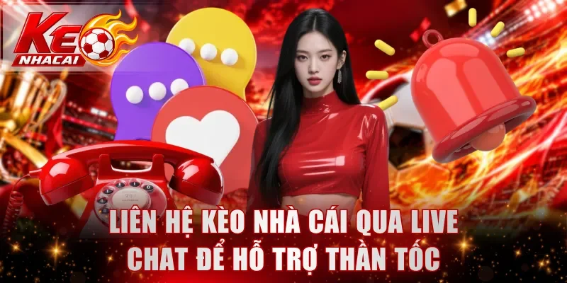 Liên hệ kèo nhà cái qua live chat để hỗ trợ thần tốc
