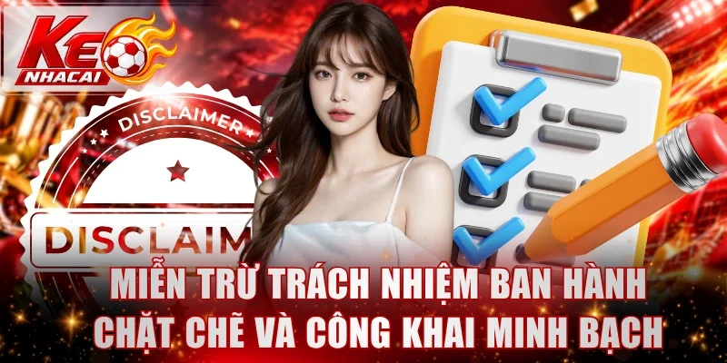 Miễn trừ trách nhiệm ban hành chặt chẽ và công khai minh bạch