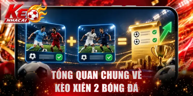 Tổng quan chung về kèo xiên 2 bóng đá